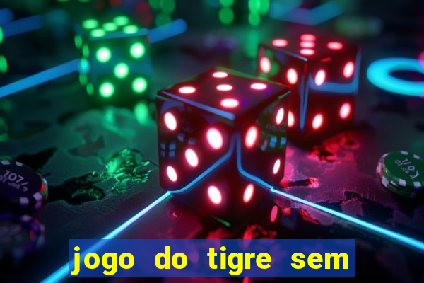 jogo do tigre sem deposito minimo